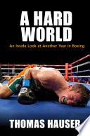 A hard world : an inside look at another year in boxing /