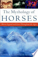 The mythology of horses : horse legend and lore throughout the ages /