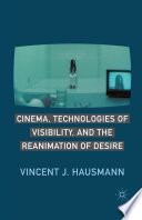 Cinema, Technologies of Visibility, and the Reanimation of Desire /