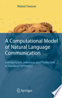 A computational model of natural language communication : interpretation, inference, and production in database semantics /