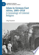 Islam in German East Africa, 1885-1918 : A Genealogy of Colonial Religion /