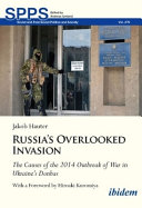 Russia's overlooked invasion : the causes of the 2014 outbreak of war in Ukraine's Donbas /
