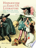 Hispanicism and early US literature : Spain, Mexico, Cuba, and the origins of US national identity /