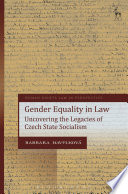 Gender equality in law : uncovering the legacies of Czech State socialism /