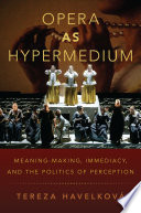 Opera as hypermedium : meaning-making, immediacy, and the politics of perception /