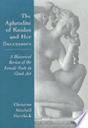 The Aphrodite of Knidos and her successors : a historical review of the female nude in Greek art /