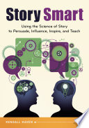 Story smart : using the science of story to persuade, influence, inspire, and teach /