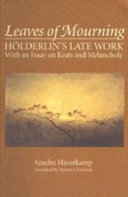 Leaves of mourning : Hölderlin's late work, with an essay on Keats and melancholy /
