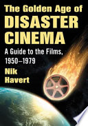 The golden age of disaster cinema : a guide to the films, 1950-1979 /