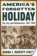America's forgotten holiday : May Day and nationalism, 1867-1960 /