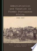 Administration and taxation in former Portuguese Africa, 1900-1945 /