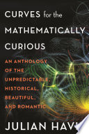 Curves for the mathematically curious : an anthology of the unpredictable, historical, beautiful, and romantic /