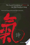 The social circulation of poetry in the mid-Northern Song : emotional energy and literati self-cultivation /