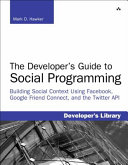 The developer's guide to social programming : building social context using Facebook, Google friend connect, and the Twitter API /