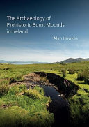 The archaeology of prehistoric burnt mounds in Ireland /