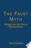 The Faust Myth : Religion and the Rise of Representation /