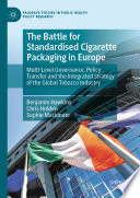 The Battle for Standardised Cigarette Packaging in Europe : Multi-Level Governance, Policy Transfer and the Integrated Strategy of the Global Tobacco Industry /