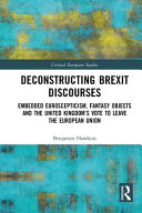 Deconstructing Brexit discourses : embedded Euroscepticism, fantasy objects and the United Kingdom's vote to leave the European Union /