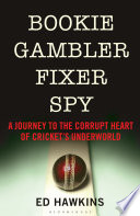 Bookie Gambler Fixer Spy : a Journey to the Heart of Cricket's Underworld.