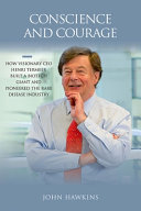 Conscience and courage : how visionary CEO Henri Termeer built a biotech giant and pioneered the rare disease industry /