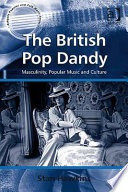 The British pop dandy : masculinity, popular music and culture /