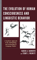 The evolution of human consciousness and linguistic behavior : a synthetic approach to the anthropology and archaeology of language origins /