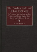 The Bradley and how it got that way : technology, institutions, and the problem of mechanized infantry in the United States Army /