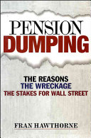 Pension dumping : the reasons, the wreckage, the stakes for Wall Street /