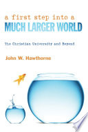 A first step into a much larger world : the Christian university and beyond /