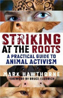 Striking at the roots : a practical guide to animal activism /