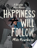 Happiness will follow : a graphic novel memoir /