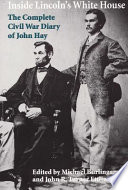 Inside Lincoln's White House : the complete Civil War diary of John Hay /