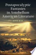 Postapocalyptic fantasies in antebellum American literature /