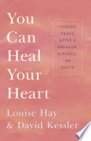 You can heal your heart : finding peace after a breakup, divorce, or death /