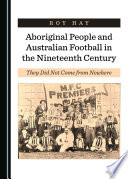 Aboriginal people and Australian Football in the nineteenth century : they did not come from nowhere /