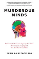 Murderous minds : exploring the criminal psychopathic brain : neurological imaging and the manifestation of evil /