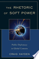 The rhetoric of soft power : public diplomacy in global contexts /