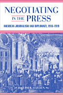 Negotiating in the press : American journalism and diplomacy, 1918-1919 /