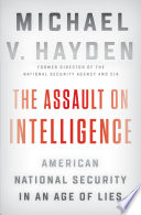 The assault on intelligence : American national security in an age of lies /