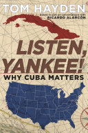 Listen, Yankee! : why Cuba matters /