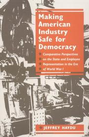Making American industry safe for democracy : comparative perspectives on the state and employee representation in the era of World War I /