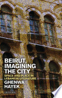 Beirut, imagining the city : space and place in Lebanese literature /