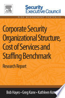 Corporate security organizational structure, cost of services and staffing benchmark : research report /