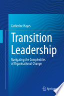 Transition Leadership : Navigating the Complexities of Organisational Change /