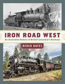 Iron road west : an illustrated history of British Columbia's railways /