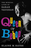 Queen of bebop : the musical lives of Sarah Vaughan /