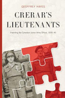 Crerar's lieutenants : inventing the Canadian junior army officer, 1939-45 /