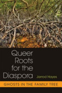 Queer roots for the diaspora : ghosts in the family tree /