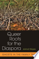 Queer roots for the diaspora : ghosts in the family tree /