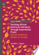 Teaching African American Literature Through Experiential Praxis : African American Writers in Europe  /